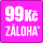 Záloha 99 Kč